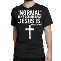 Normal Isn't Coming Back But Jesus Is Revelation 14 Costume T Shirt Classic T-shirt | Artistshot