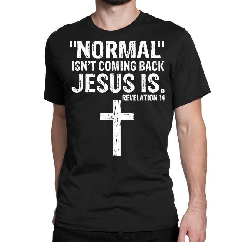 Normal Isn't Coming Back But Jesus Is Revelation 14 Costume T Shirt Classic T-shirt by delredske | Artistshot