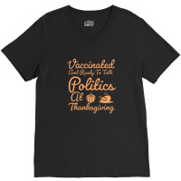 Vaccinated And Ready To Talk Politics At Thanksgiving V-neck Tee | Artistshot