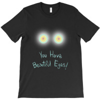 Limited Edition You Have Beautiful Eyes! T-shirt | Artistshot