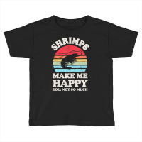 Shrimps Make Me Happy Shrimp Sea Animal Seafood Retro Men Toddler T-shirt | Artistshot