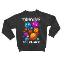 Trending Space Party You Planet Astrology Science Toddler Sweatshirt | Artistshot