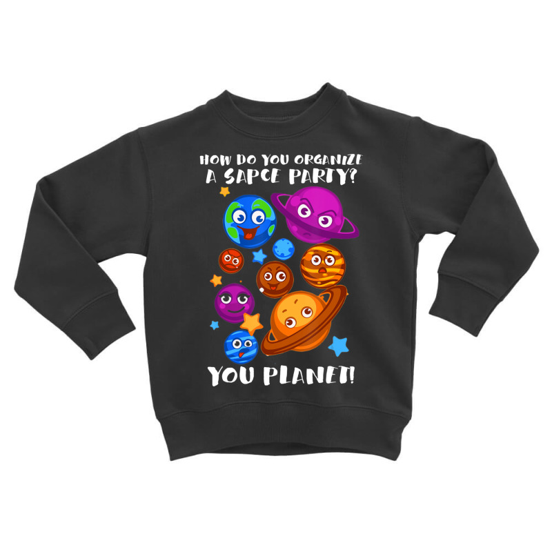 Trending Space Party You Planet Astrology Science Toddler Sweatshirt | Artistshot