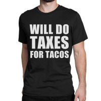 Will Do Taxes For Tacos Tax Accountant Bookkeeper Joke Classic T-shirt | Artistshot