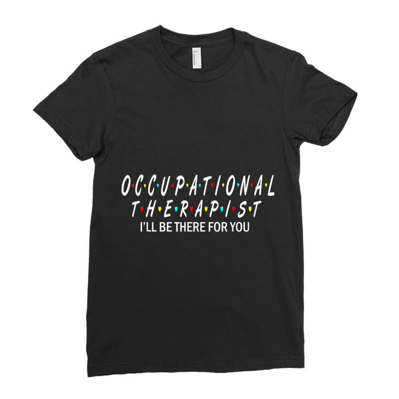 Ot  Occupational Therapy Shirt Will Be There For You Ladies Fitted T-Shirt by THOMASBUEHLER | Artistshot