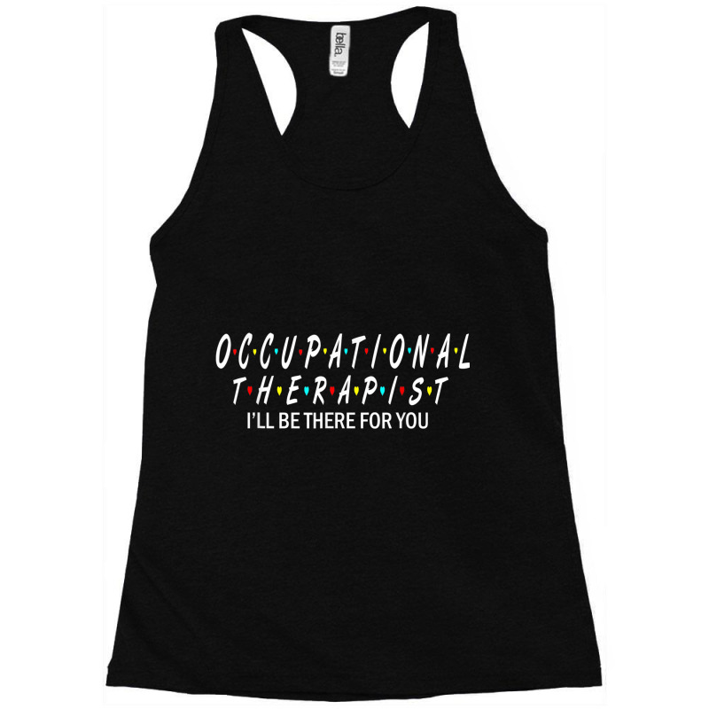 Ot  Occupational Therapy Shirt Will Be There For You Racerback Tank by THOMASBUEHLER | Artistshot