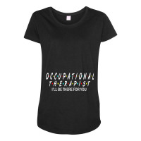 Ot  Occupational Therapy Shirt Will Be There For You Maternity Scoop Neck T-shirt | Artistshot