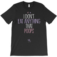 Womens I Don't Eat Anything That Poops Vegan Joke Saying T-shirt | Artistshot