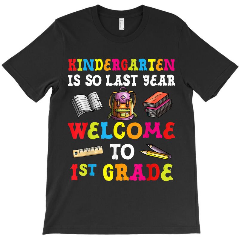 Kindergarten Is So Last Year Welcome To 1st Grade T-shirt | Artistshot