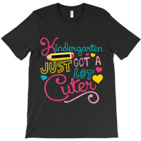 Kindergarten Just Got A Lot Cuter T-shirt | Artistshot