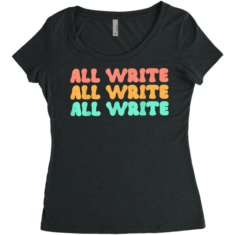 All Write All Write All Write Novel Writer T Shirt Women's Triblend Scoop T-shirt by pearleql2katnik | Artistshot