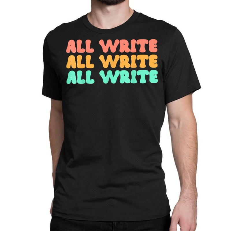 All Write All Write All Write Novel Writer T Shirt Classic T-shirt by pearleql2katnik | Artistshot