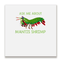 Crustacean Quote Ask Me About Mantis Shrimp T Shirt Metal Print Square | Artistshot