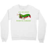 Crustacean Quote Ask Me About Mantis Shrimp T Shirt Crewneck Sweatshirt | Artistshot