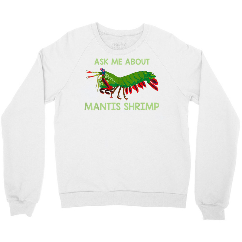 Crustacean Quote Ask Me About Mantis Shrimp T Shirt Crewneck Sweatshirt | Artistshot