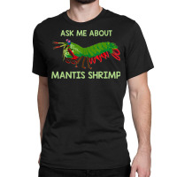 Crustacean Quote Ask Me About Mantis Shrimp T Shirt Classic T-shirt | Artistshot