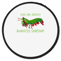 Crustacean Quote Ask Me About Mantis Shrimp T Shirt Round Patch | Artistshot