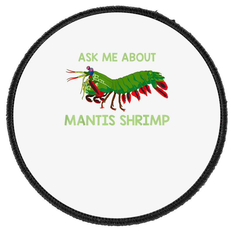 Crustacean Quote Ask Me About Mantis Shrimp T Shirt Round Patch | Artistshot