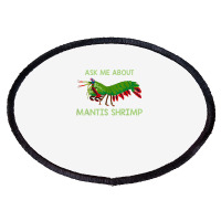 Crustacean Quote Ask Me About Mantis Shrimp T Shirt Oval Patch | Artistshot