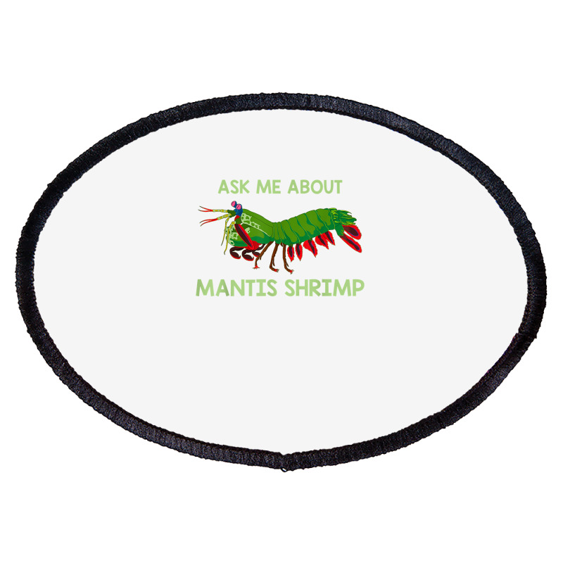 Crustacean Quote Ask Me About Mantis Shrimp T Shirt Oval Patch | Artistshot