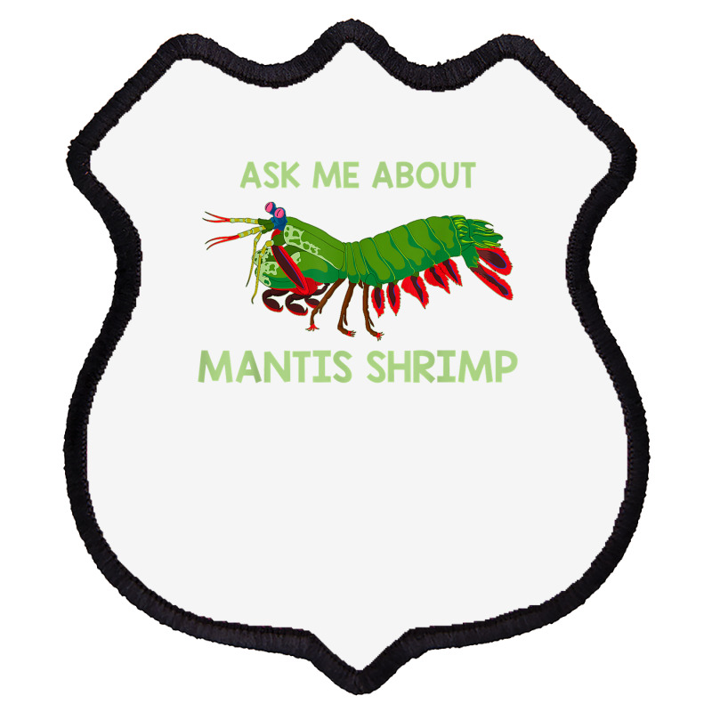 Crustacean Quote Ask Me About Mantis Shrimp T Shirt Shield Patch | Artistshot