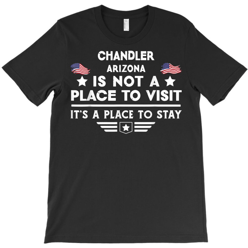 Chandler Arizona Place To Stay Usa Town Home City T Shirt T-shirt | Artistshot