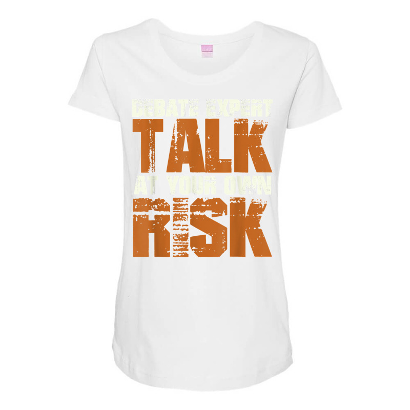 Debate Expert Talk At Your Own Risk Debate Arguments T Shirt Maternity Scoop Neck T-shirt by pearleql2katnik | Artistshot