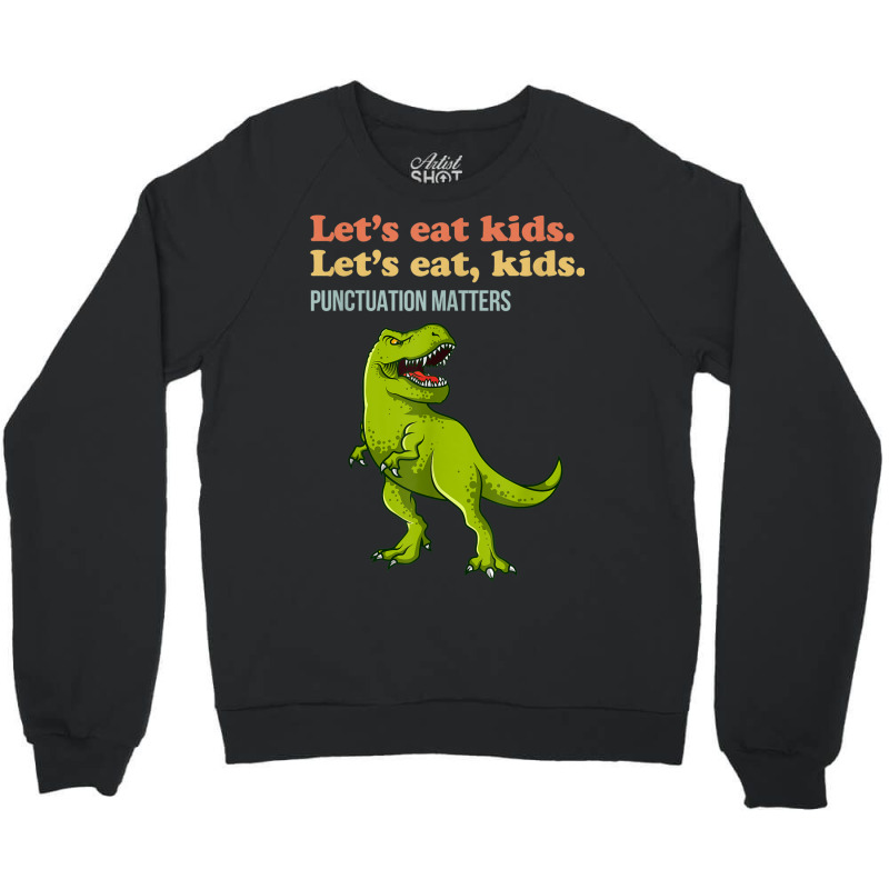 Let's Eat Kids Punctuation Matters T-rex Funny Grammar Crewneck Sweatshirt | Artistshot