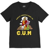 Christ Understands Me Cum T Shirt V-neck Tee | Artistshot