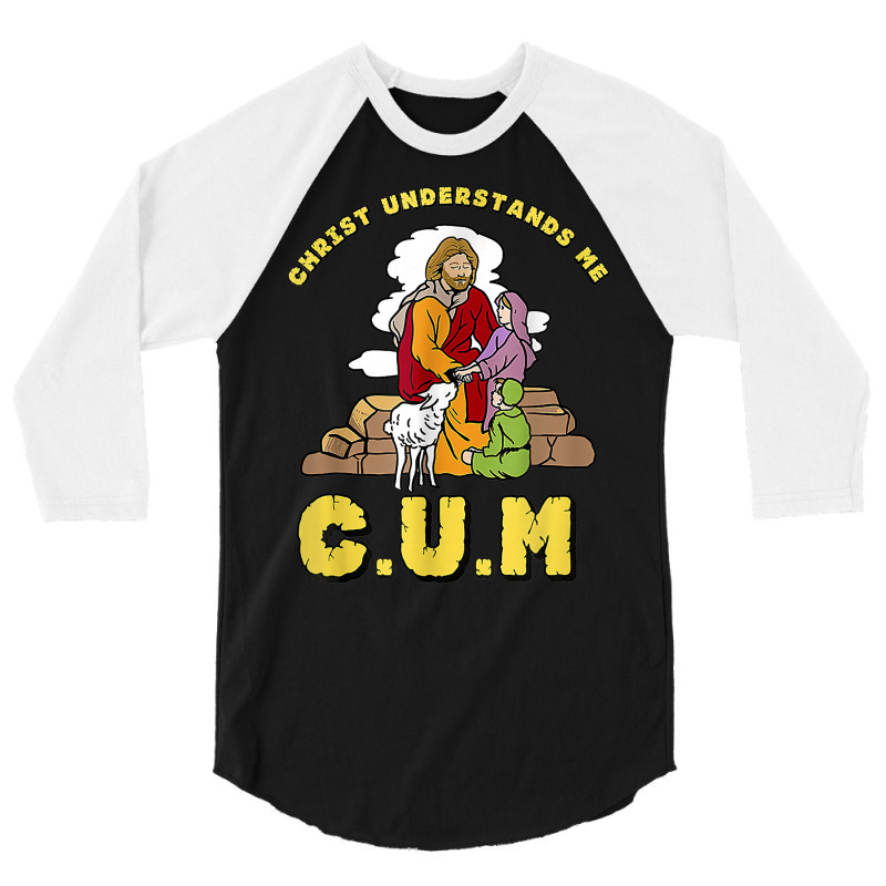 Christ Understands Me Cum T Shirt 3/4 Sleeve Shirt by luckenbg | Artistshot