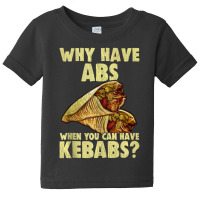 Why Have Abs When You Can Have Kebabs Grilling Food Baby Tee | Artistshot