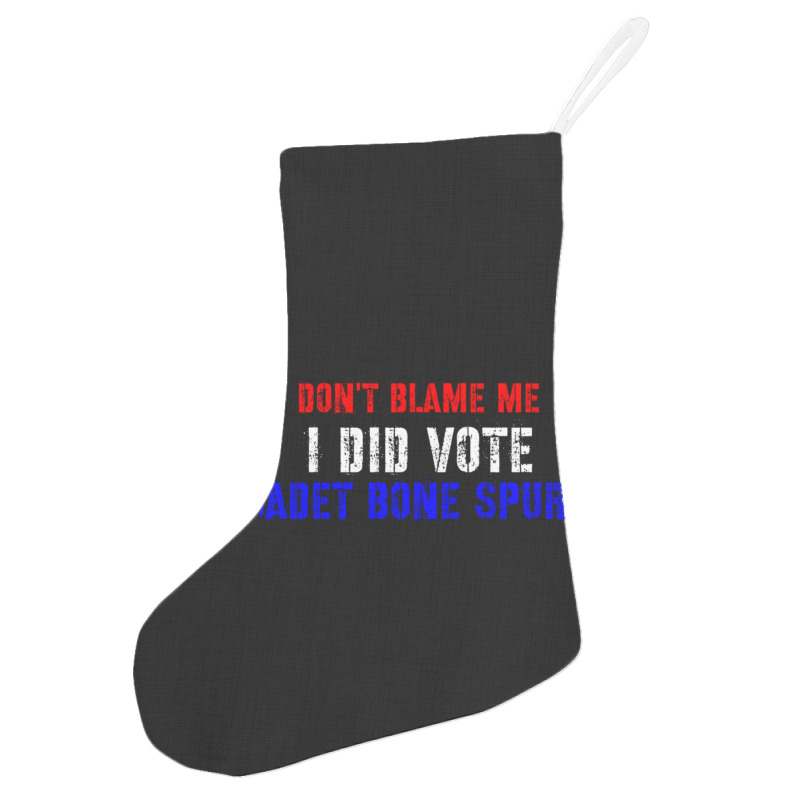 Don't Blame Me I Didn't Vote Cadet Bone Spurs Holiday Stocking | Artistshot