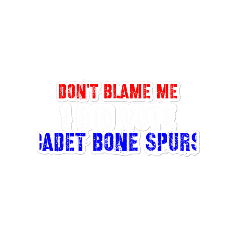 Don't Blame Me I Didn't Vote Cadet Bone Spurs Sticker | Artistshot