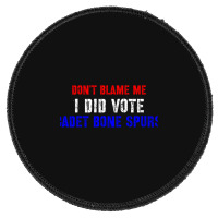 Don't Blame Me I Didn't Vote Cadet Bone Spurs Round Patch | Artistshot