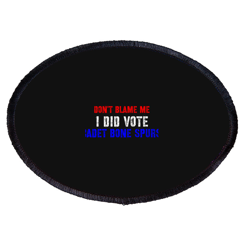 Don't Blame Me I Didn't Vote Cadet Bone Spurs Oval Patch | Artistshot