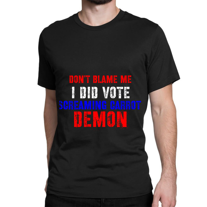 Don't Blame Me I Didn't Vote Screaming Carrot Demon Classic T-shirt by FRANCONESBY | Artistshot