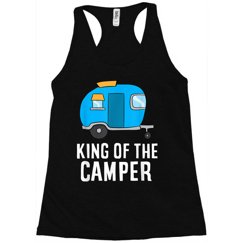 Camping King Of The Camper Rv Camper Dad Camper King Racerback Tank by STEVEHARDING | Artistshot