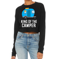 Camping King Of The Camper Rv Camper Dad Camper King Cropped Sweater | Artistshot