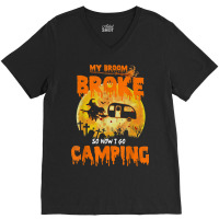 My Broom Broke So Now I Go Camping Funny Halloween Campers V-neck Tee | Artistshot