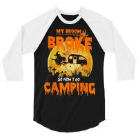 My Broom Broke So Now I Go Camping Funny Halloween Campers 3/4 Sleeve Shirt | Artistshot