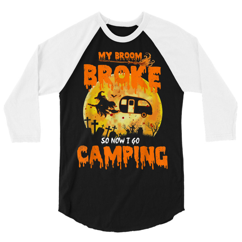 My Broom Broke So Now I Go Camping Funny Halloween Campers 3/4 Sleeve Shirt | Artistshot