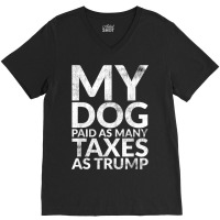 My Dog Paid As Many Taxes As Trump V-neck Tee | Artistshot