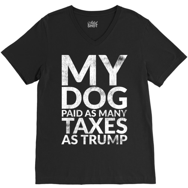 My Dog Paid As Many Taxes As Trump V-neck Tee | Artistshot