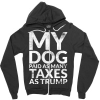 My Dog Paid As Many Taxes As Trump Zipper Hoodie | Artistshot