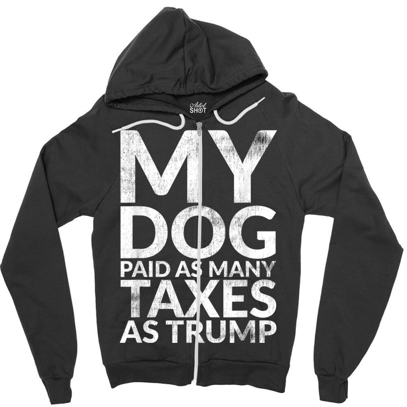 My Dog Paid As Many Taxes As Trump Zipper Hoodie | Artistshot