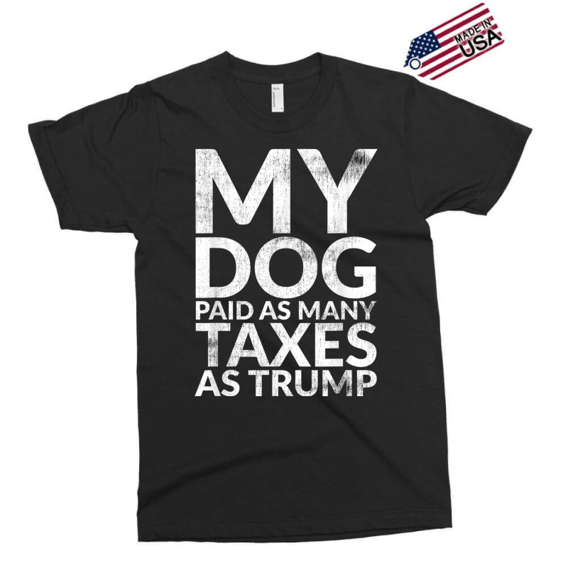 My Dog Paid As Many Taxes As Trump Exclusive T-shirt | Artistshot