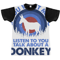 If Want Me Listen Talk About Animal Donkey T Shirt Graphic T-shirt | Artistshot