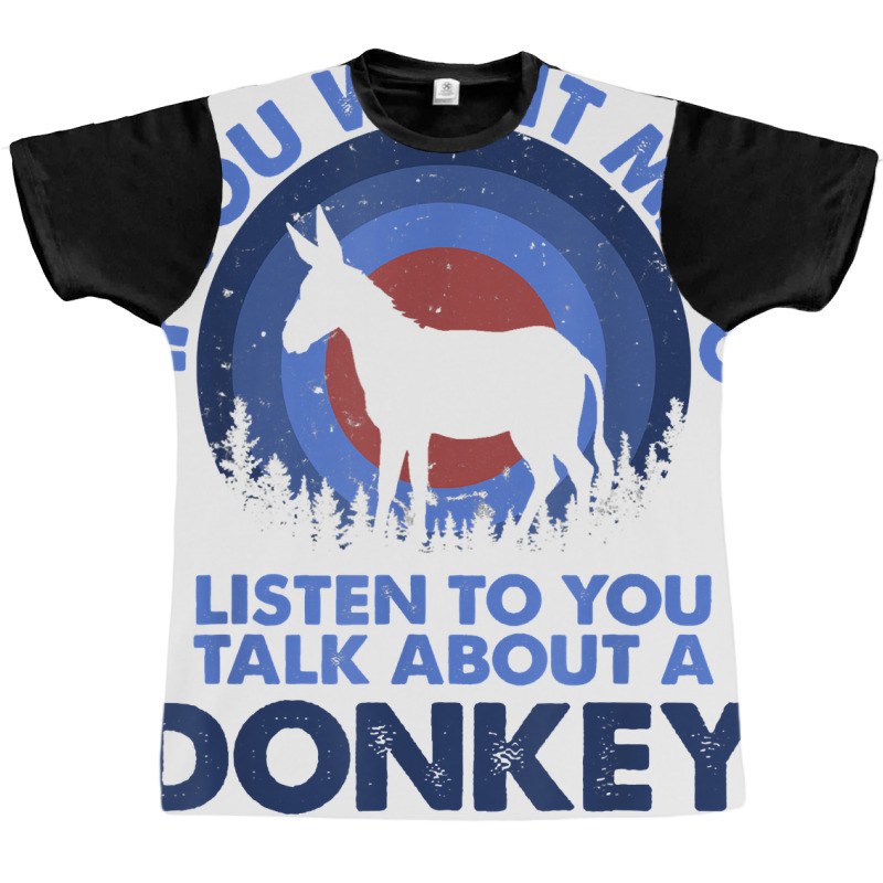 If Want Me Listen Talk About Animal Donkey T Shirt Graphic T-shirt | Artistshot