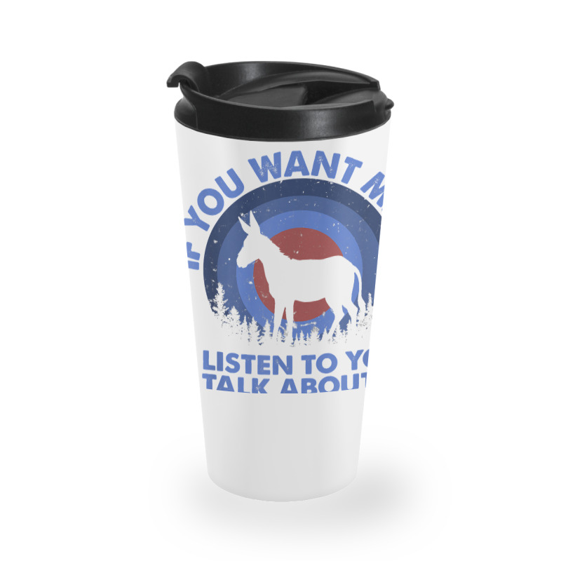 If Want Me Listen Talk About Animal Donkey T Shirt Travel Mug | Artistshot