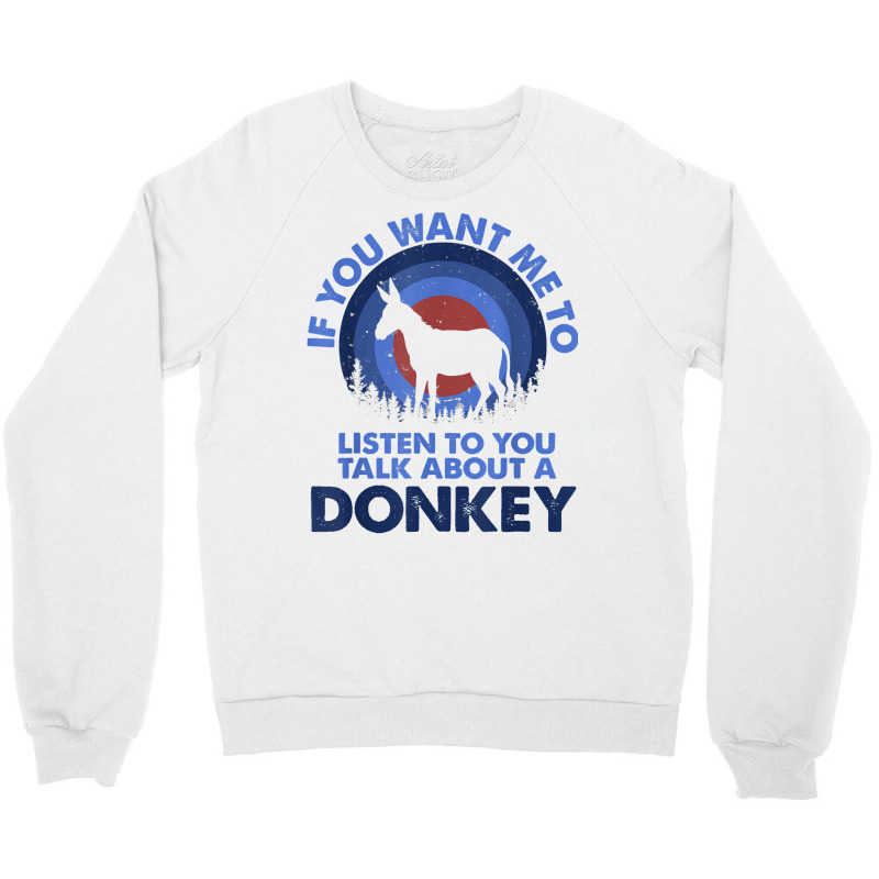 If Want Me Listen Talk About Animal Donkey T Shirt Crewneck Sweatshirt | Artistshot